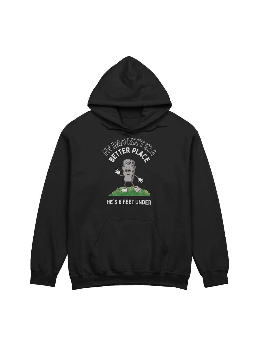 My Dad Isn't In A Better Place He's 6 Feet Under Hoodie product image (1)