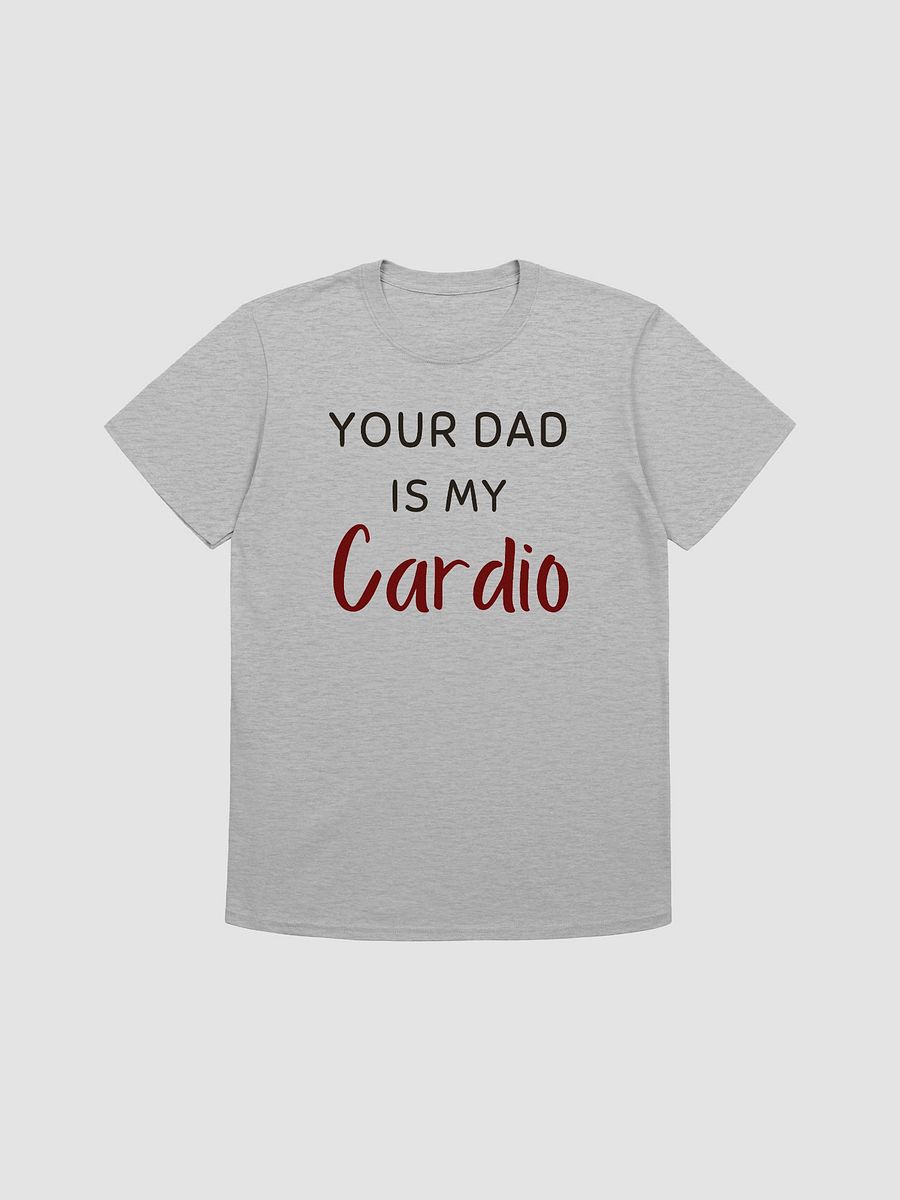 Your Dad Is My Cardio Unisex T-Shirt V18 product image (4)