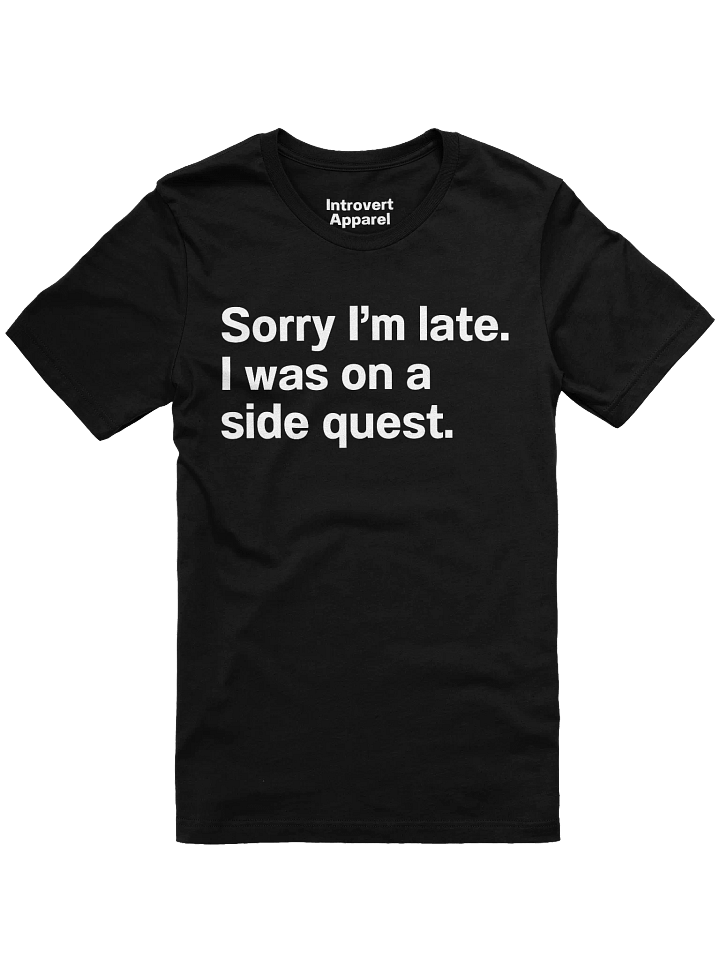 Sorry I'm late. I was on a side quest. Unisex T-Shirt product image (4)