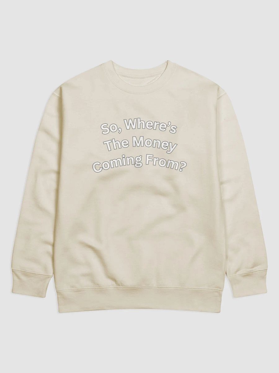 So, Where's The Money Coming From? Sweatshirt product image (1)