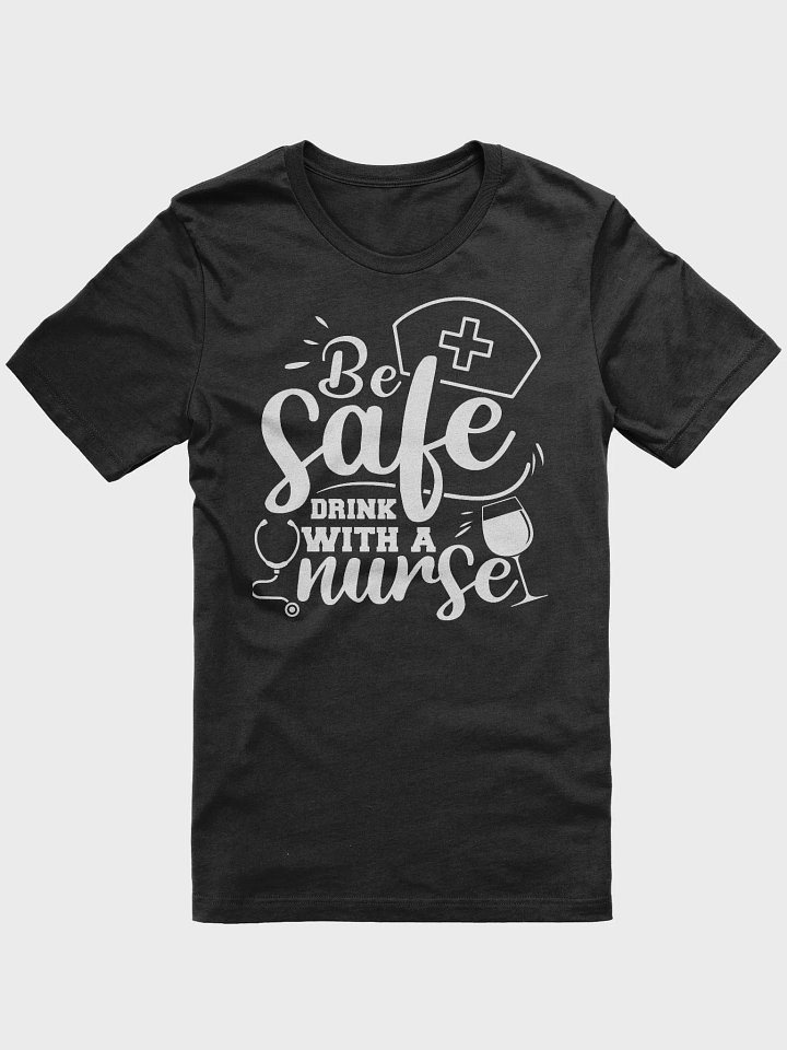 Be Safe, Drink with a Nurse Tee product image (1)