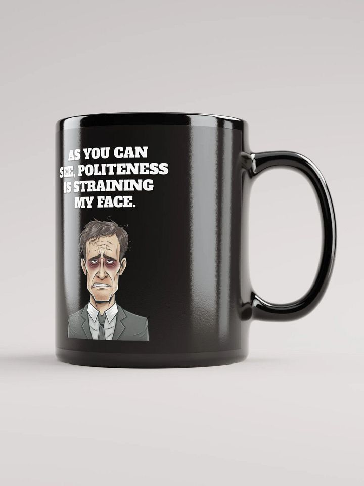 As You Can See, Politeness Is Straining My Face Black Mug product image (1)