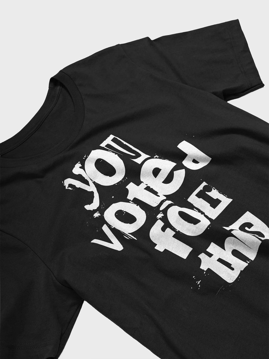 You Voted For This - Unisex T-Shirt product image (2)