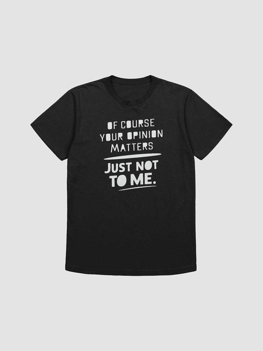 Of Course Your Opinion matters Just Not To Me product image (3)
