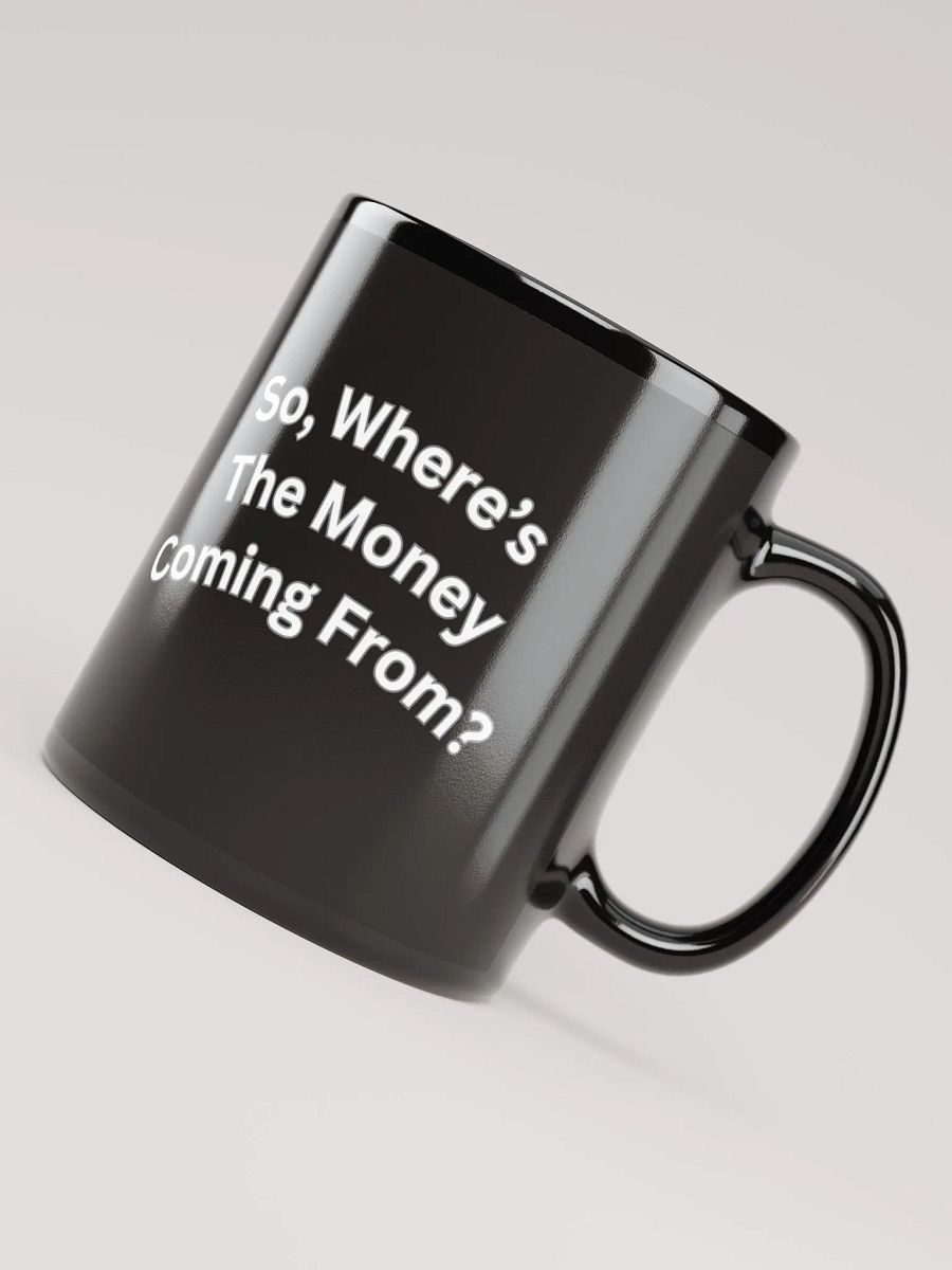 So, Where's The Money Coming From? Black Mug product image (1)