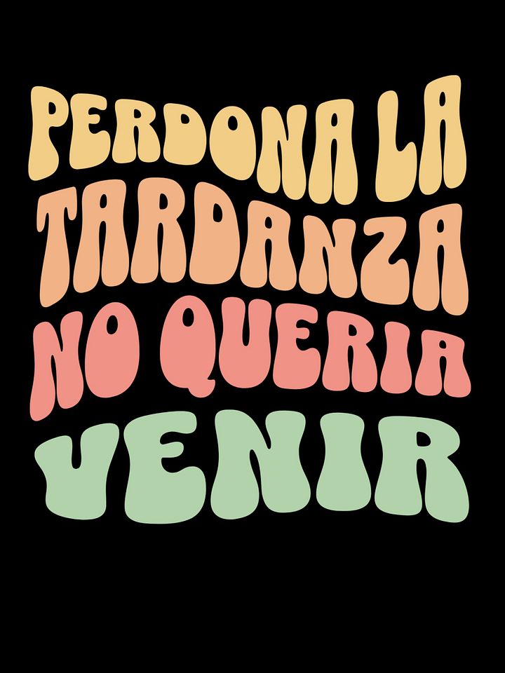 Perdona la Tardanza, No Quería Venir Camiseta Unisex product image (1)