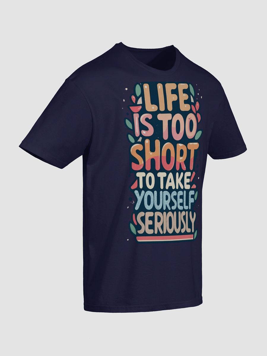 Life Is Too Short To Take Yourself Seriously T-shirt product image (7)