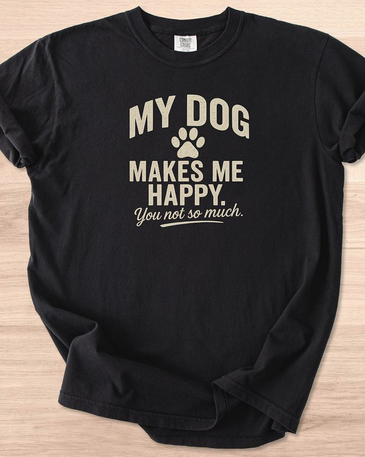 My Dog Makes Me Happy. You Not So Much Tee product image (11)