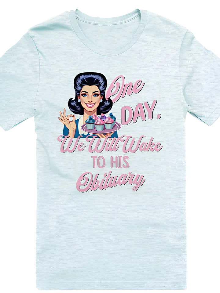 One Day We Will Wake to His Obituary Shirt product image (21)