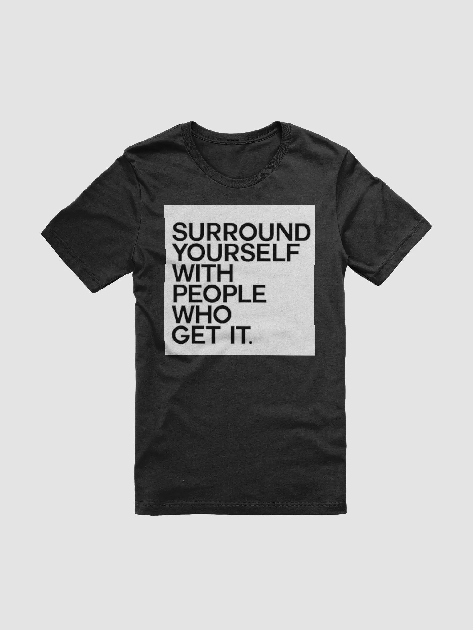 SURROUND YOURSELF WITH PEOPLE WHO GET IT. product image (3)