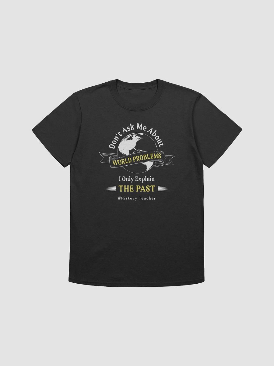 I Only Explain The Past Sarcastic History Unisex Teacher T-Shirt product image (1)
