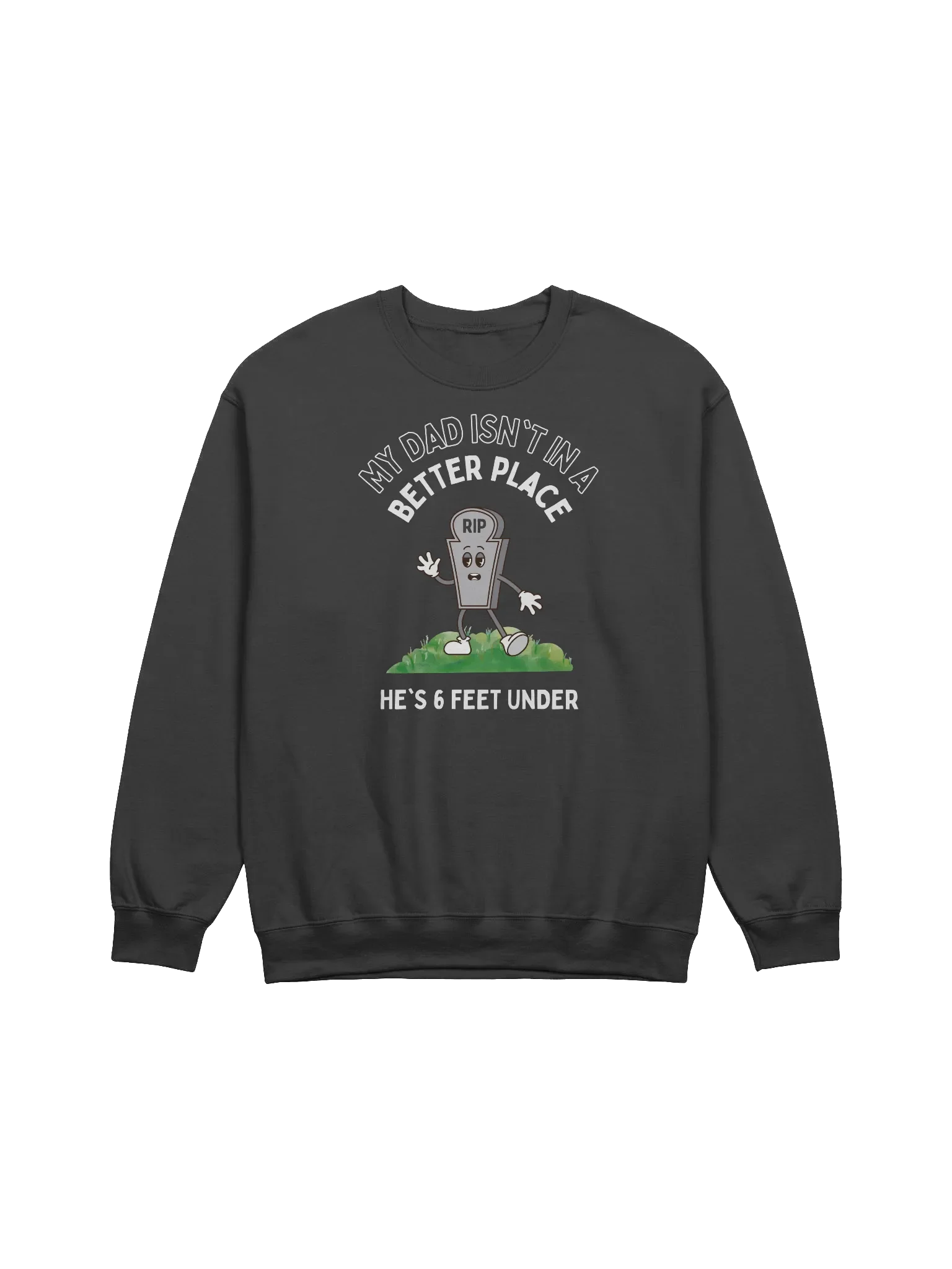 My Dad Isn't In A Better Place He's 6 Feet Under Sweatshirt product image (1)