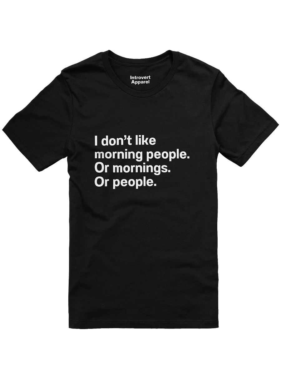 I don't like morning people. Or mornings. Or people Unisex T-Shirt product image (5)