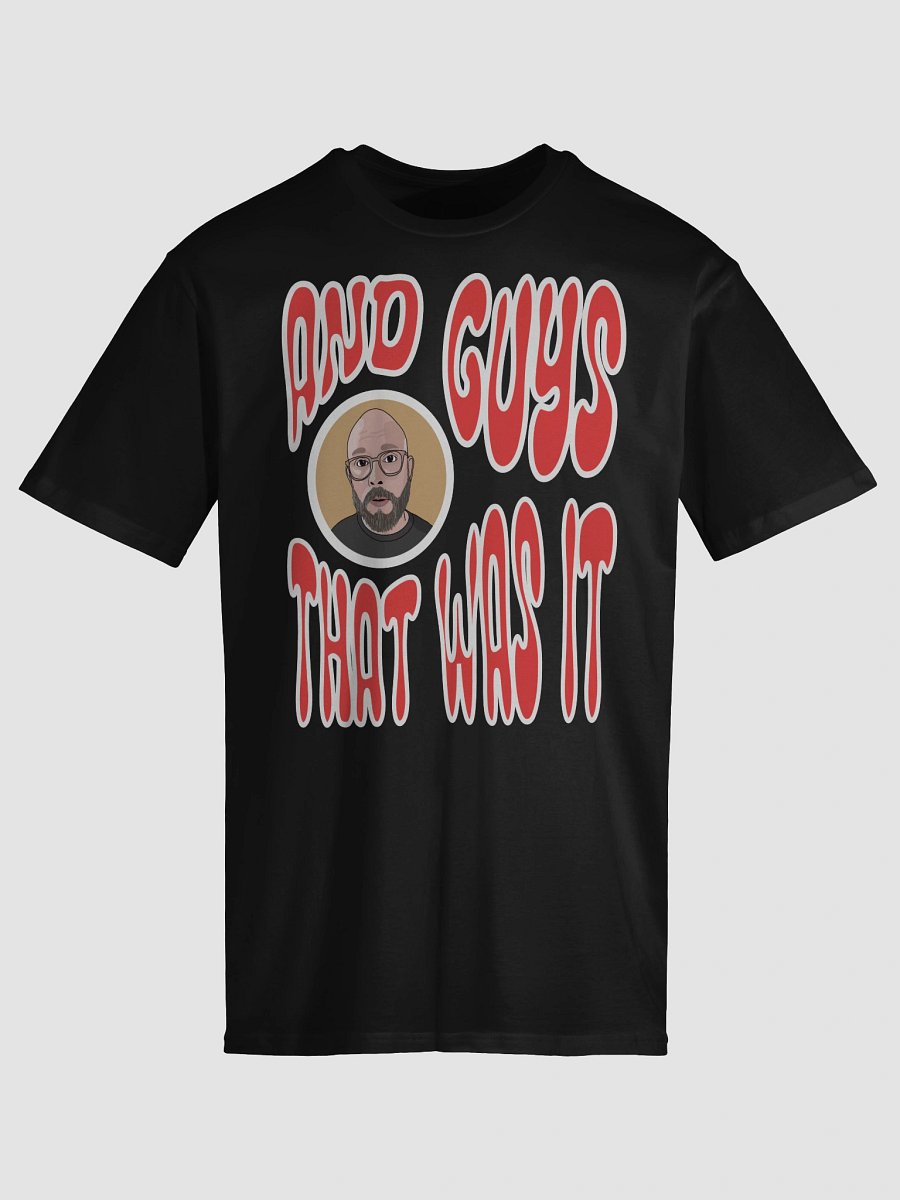 "And guys... that was it!" T-Shirt product image (5)