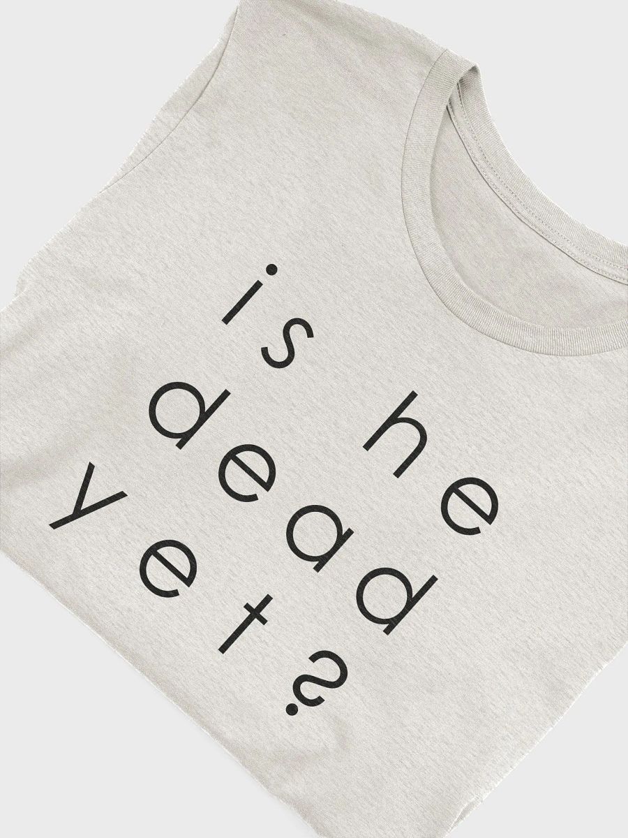 He Dead Yet? Supersoft Tee - B product image (52)