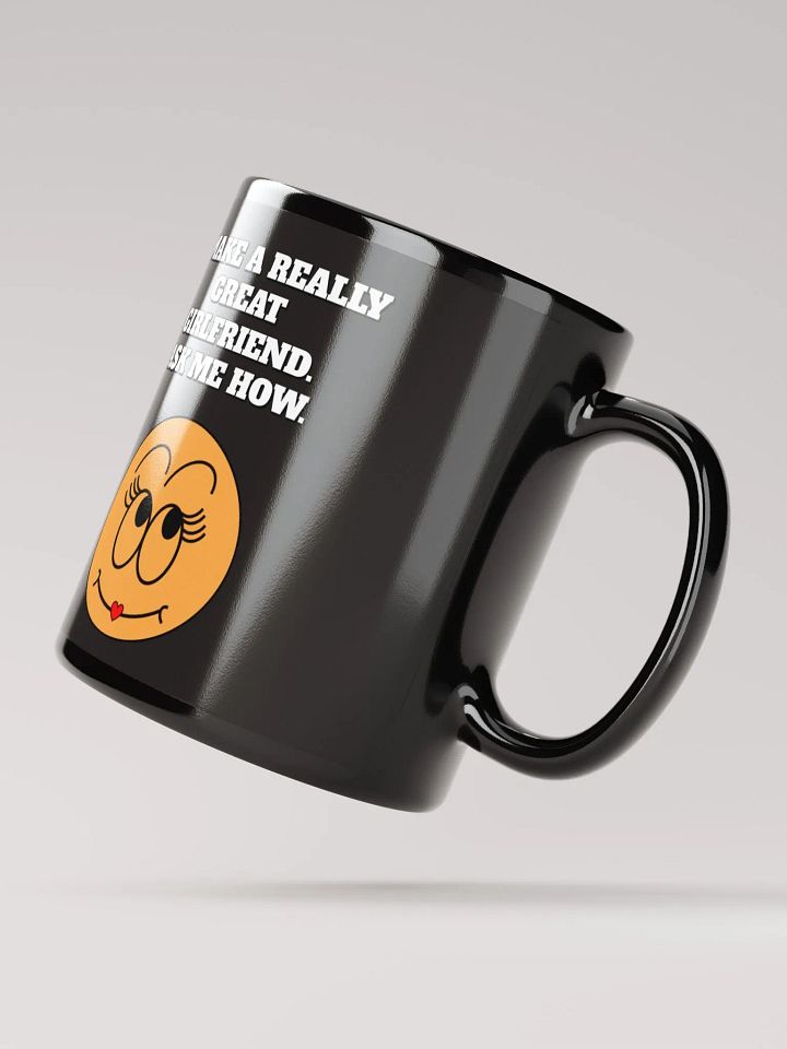 I Make A Really Great Girlfriend. Ask Me How. Funny Black Mug product image (3)