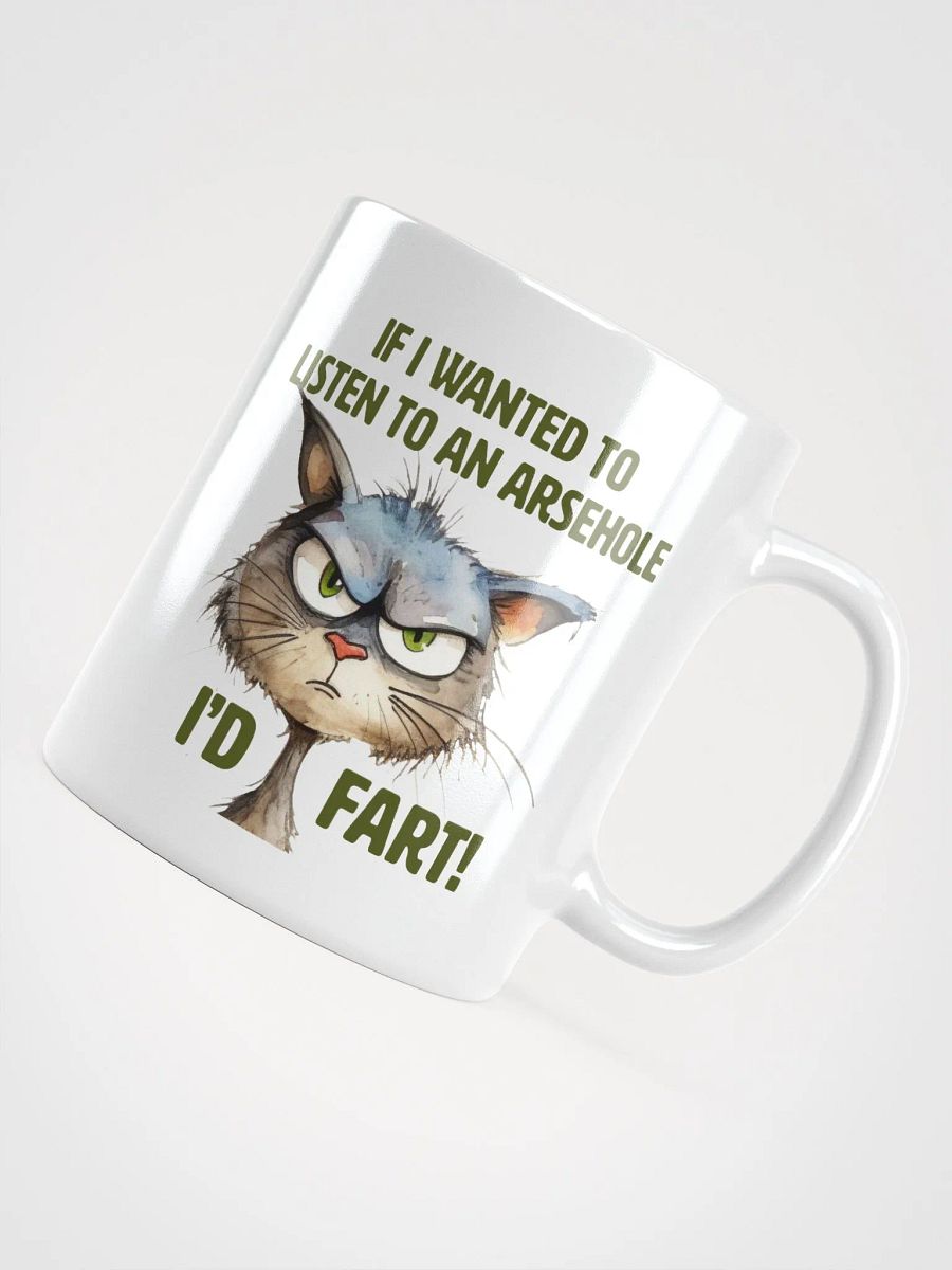 Cat Chat: "If I wanted to listen to an arsehole, I'd fart!" White glossy mug product image (4)