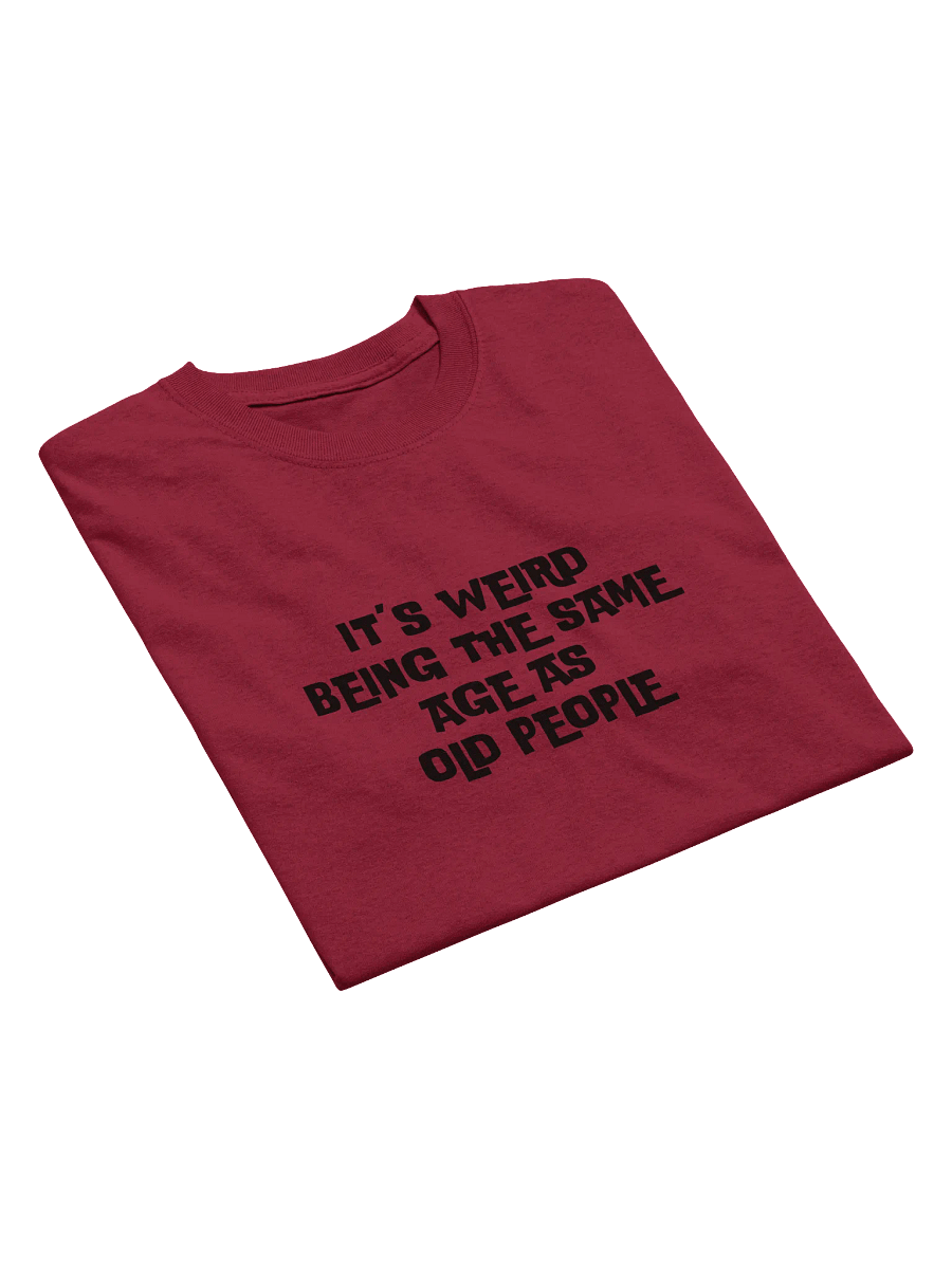 It's Weird Being the Same Age as Old People Unisex Tee product image (11)