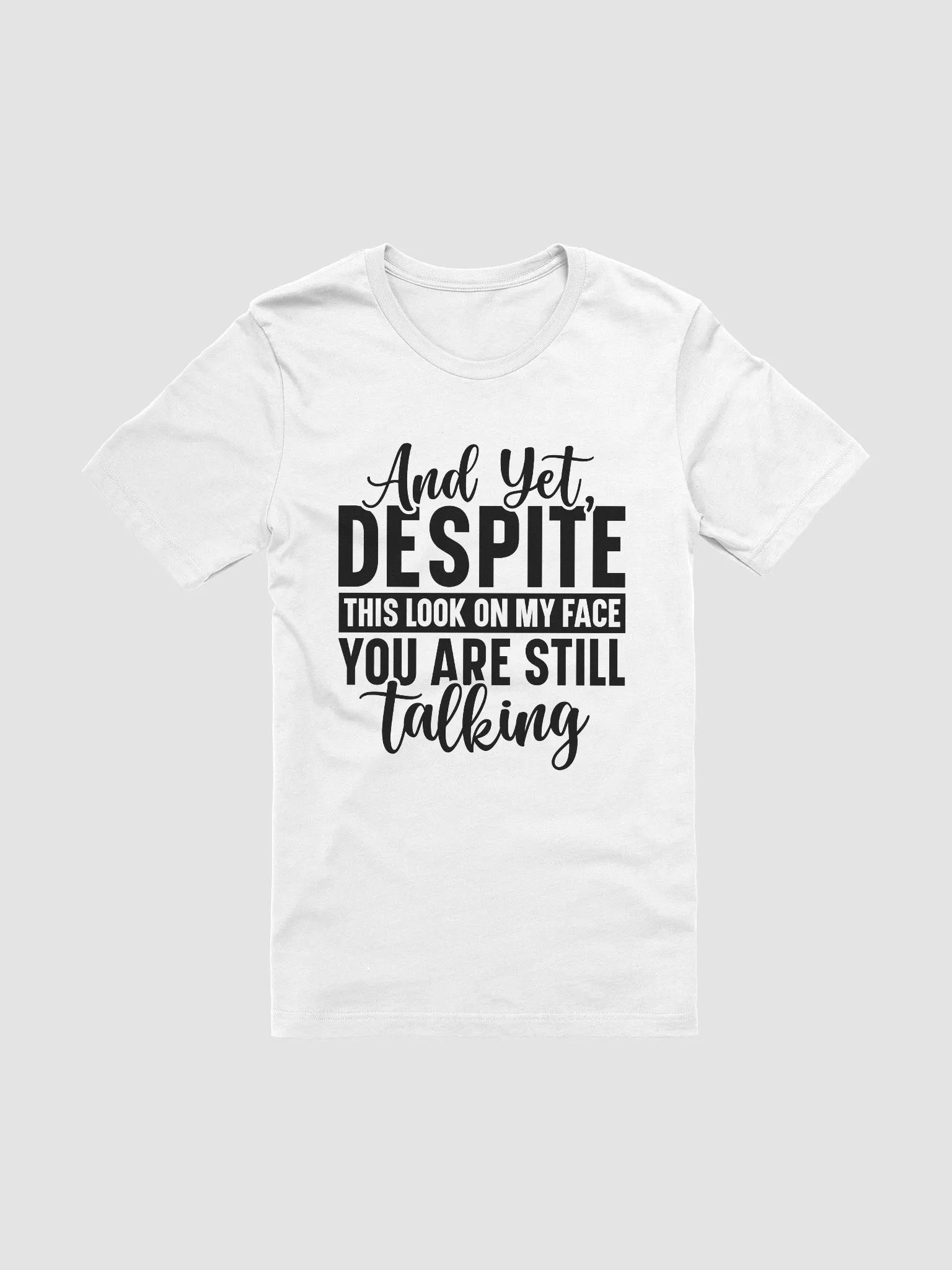 And Yet Despite This Look On My Face Your Are Still Talking Women White T-Shirt product image (3)