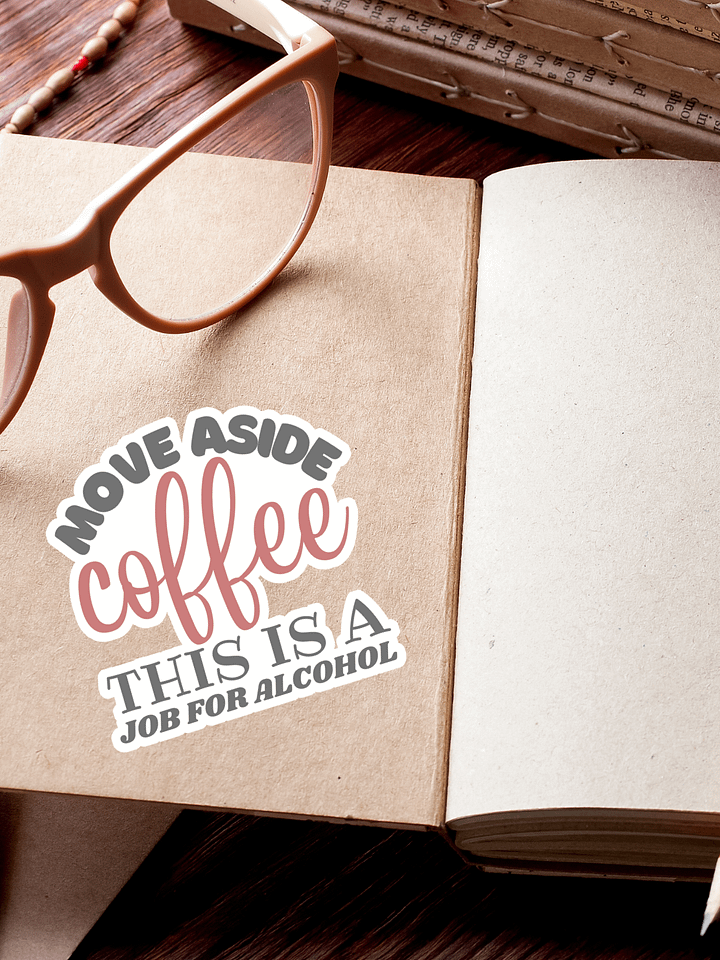Move Aside Coffee This is a Job for Alcohol Sticker product image (1)