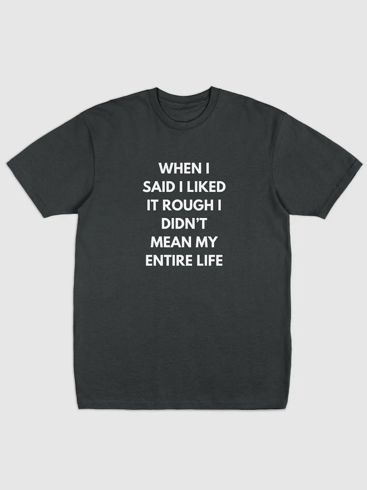 WHEN I SAID I LIKED IT ROUGH TEE product image (1)