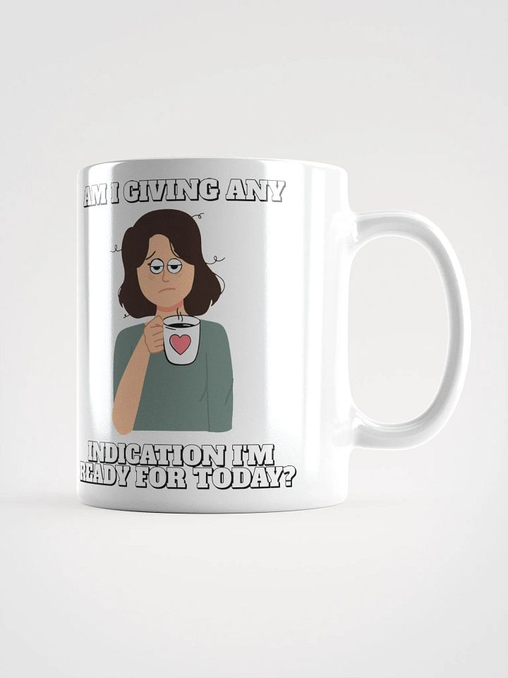 Am I Giving Any Indication I'm Ready For Today? White Mug product image (1)