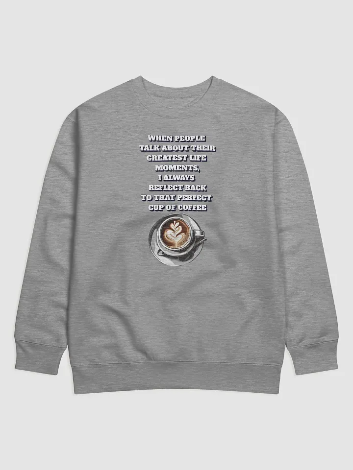 Reflections - That Perfect Cup of Coffee Sweatshirt product image (5)