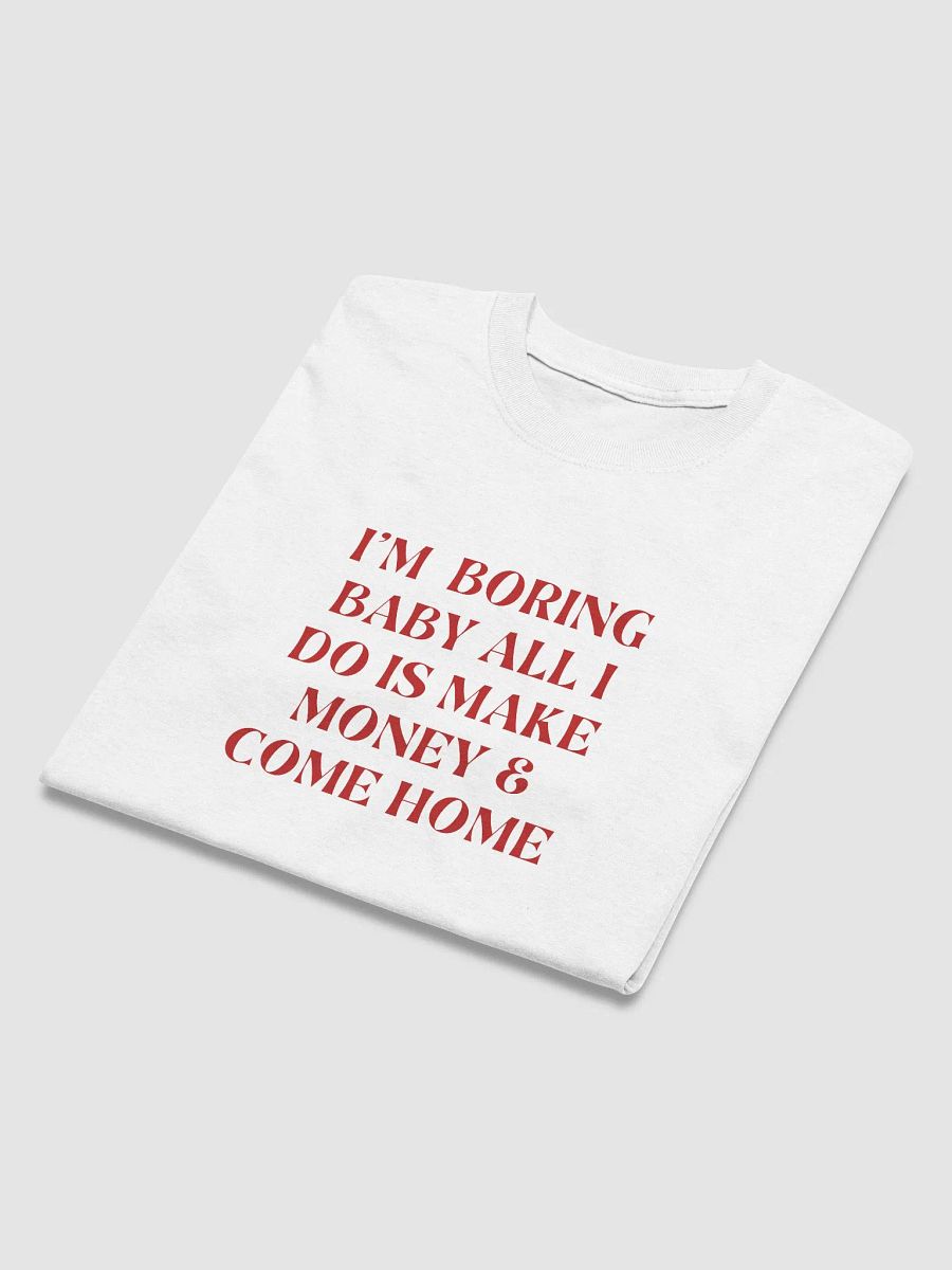 T-Shirt - i'm boring baby all i do is make money & come home product image (3)