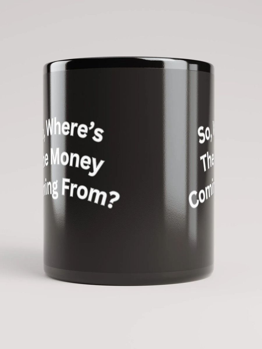 So, Where's The Money Coming From? Black Mug product image (5)