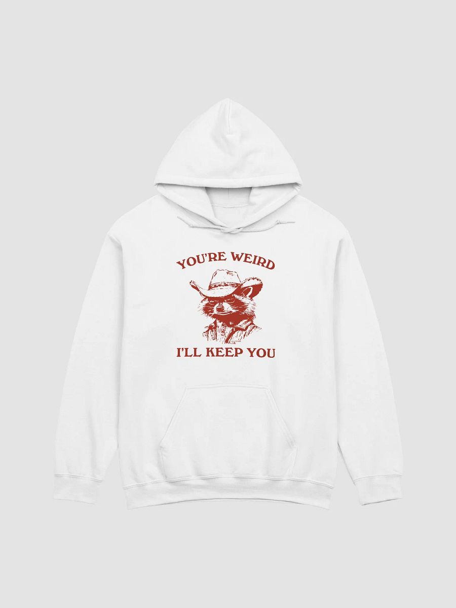 You're weird I'll keep you Hoodie product image (1)