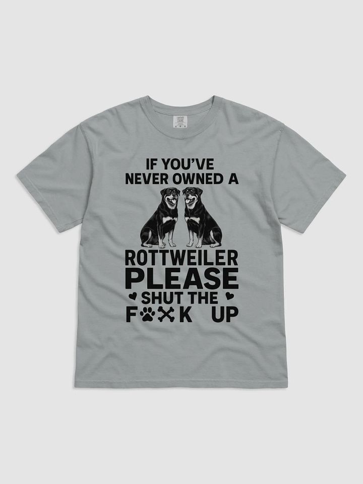 If you've never owned a Rottweiler, Please shut the f**k up product image (1)