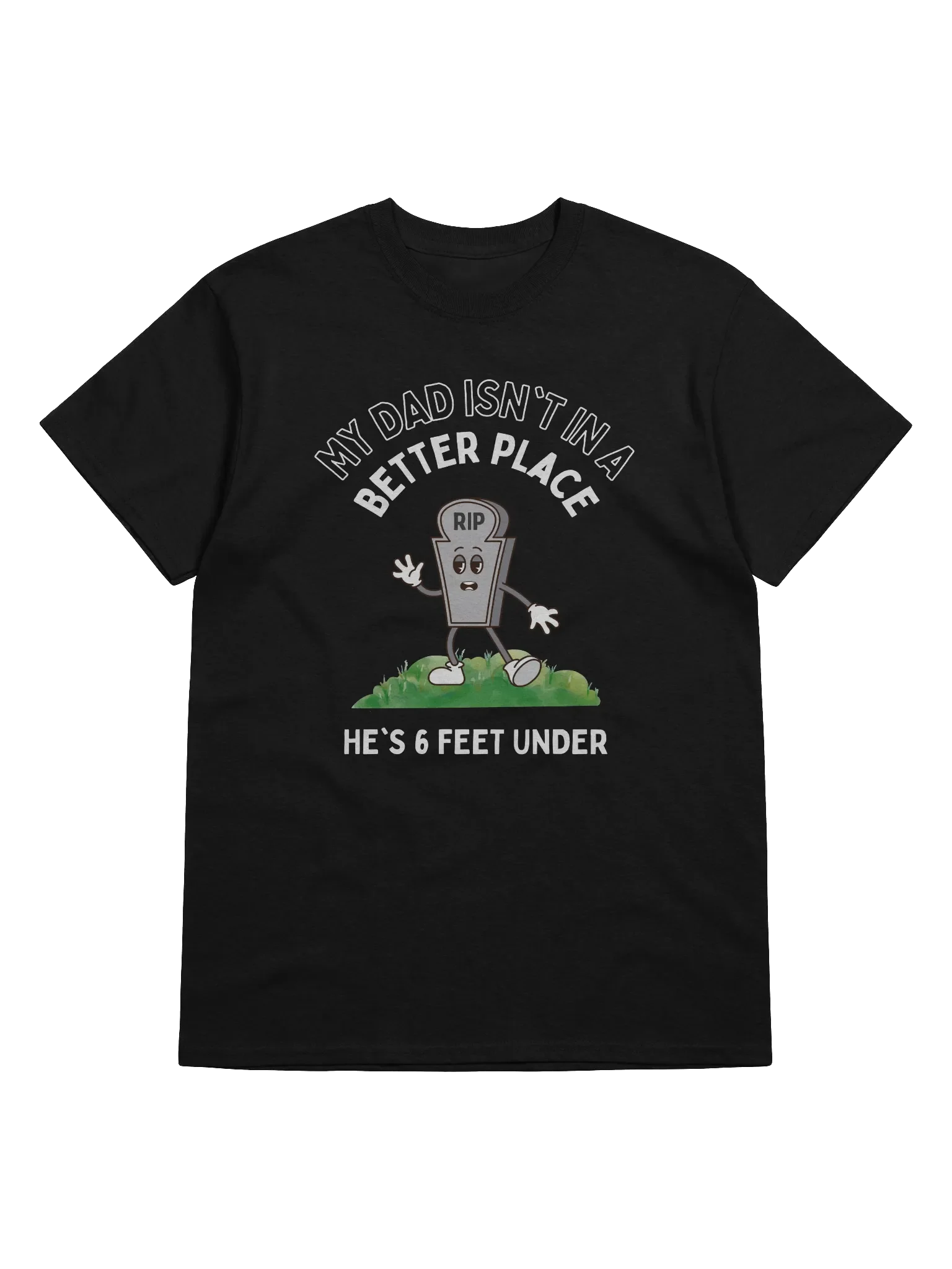 My Dad Isn't In A Better Place He's 6 Feet Under T-Shirt product image (1)