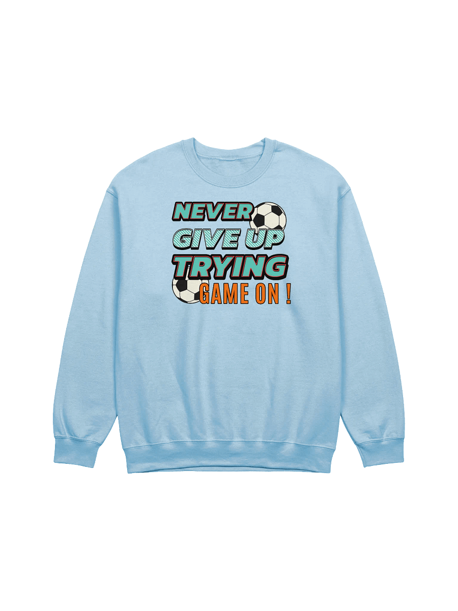 Never Give Up Trying Game On! Soccer Crewneck Sweatshirt product image (1)