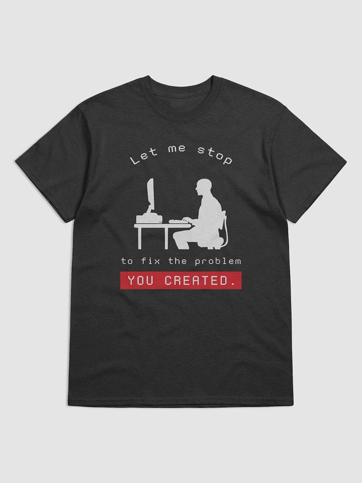 "Let Me Stop to Fix the Problem You Created" Funny Programming T-Shirt product image (2)