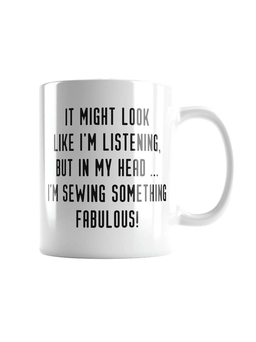 It Might Look Like I'm Listening, But In My Head I'm Sewing Something Fabulous! | Crafter's Gift - White Ceramic Mug (Black Text) product image (3)