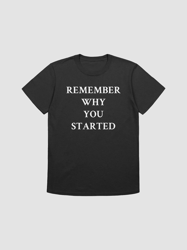REMEMBER WHY YOU STARTED T-Shirt product image (1)
