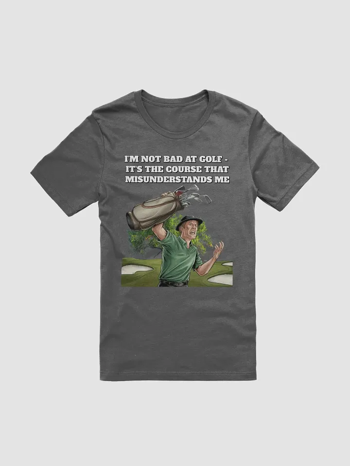 I'm Not Bad At Golf - It's The Course That Misunderstands Me T-shirt product image (3)