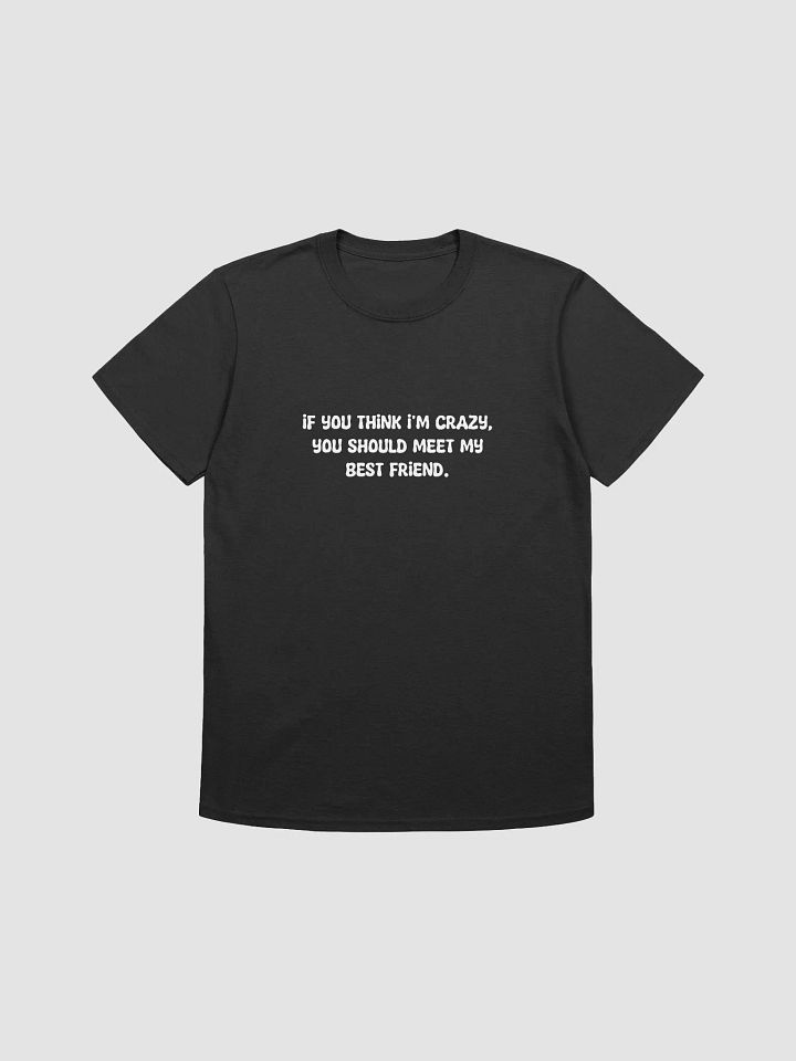 if yuo think i'm crazy t-shirt product image (1)