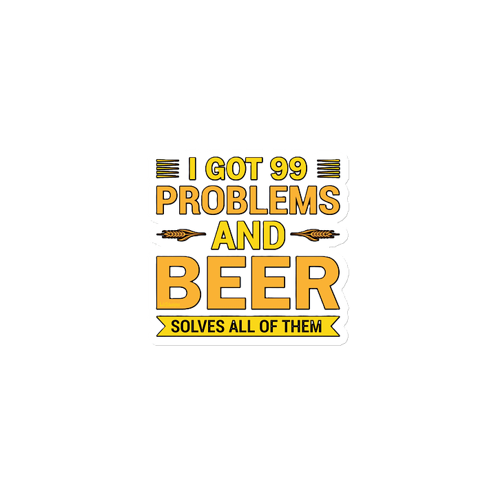 I GOT 99 PROBLEMS AND BEER SOLVES ALL OF THEM product image (1)