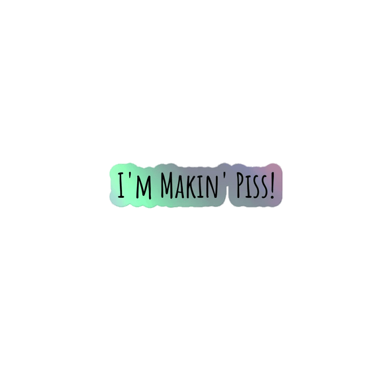 "I'm makin' piss!" Holographic Sticker Set