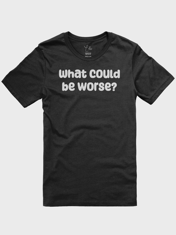 What Could Be Worse? Unisex T-Shirt - dark colours product image (4)