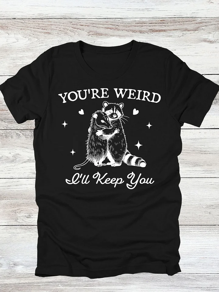You're Weird, I'll Keep You T-Shirt product image (1)