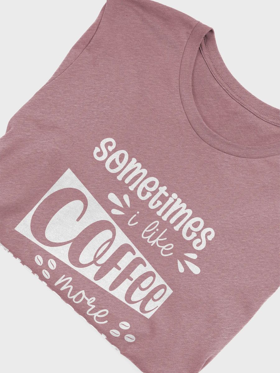 Sometimes I Like Coffee More Than People T-Shirt product image (5)