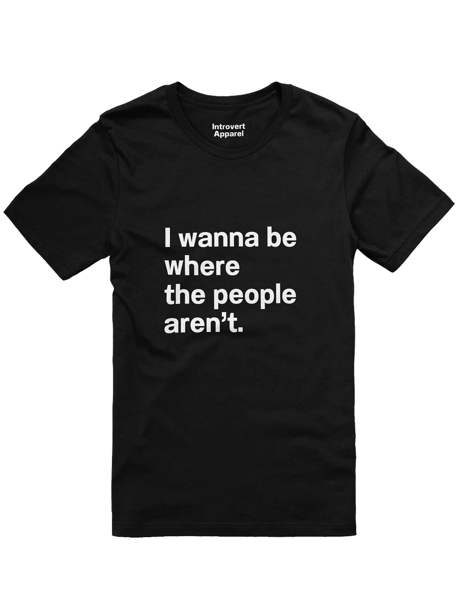 I wanna be where the people aren’t. Unisex T-Shirt product image (1)