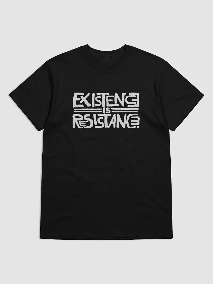 EXISTENCE IS RESISTANCE. T-shirt product image (2)
