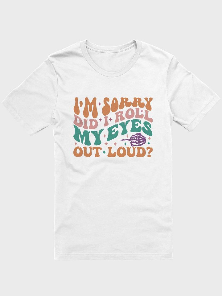 Sarcastic shirt for women, i am sorry did i roll my out loud woman funny T-shirt product image (31)