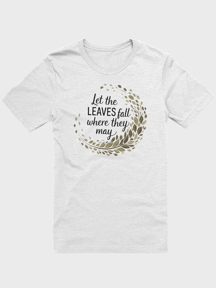 “Let the LEAVES fall where they may” t-shirt, Autumn-inspired shirt, Leaf wreath design, Uplifting seasonal message, Stylish typography, Unique gifts for fall lovers, Nature-themed clothing, gift idea product image (1)
