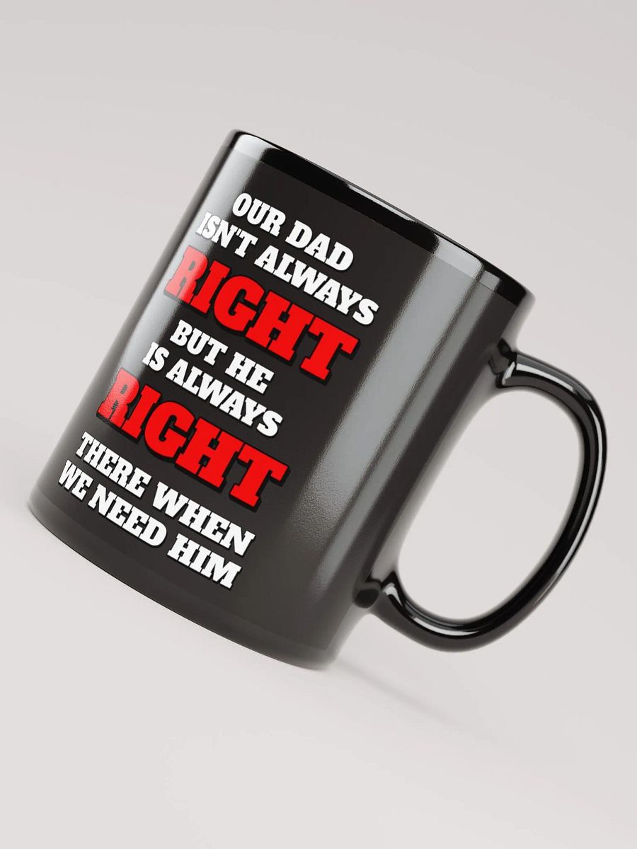 Our Dad Isn't Always Right But He Is Always Right There When We Need Him product image (7)
