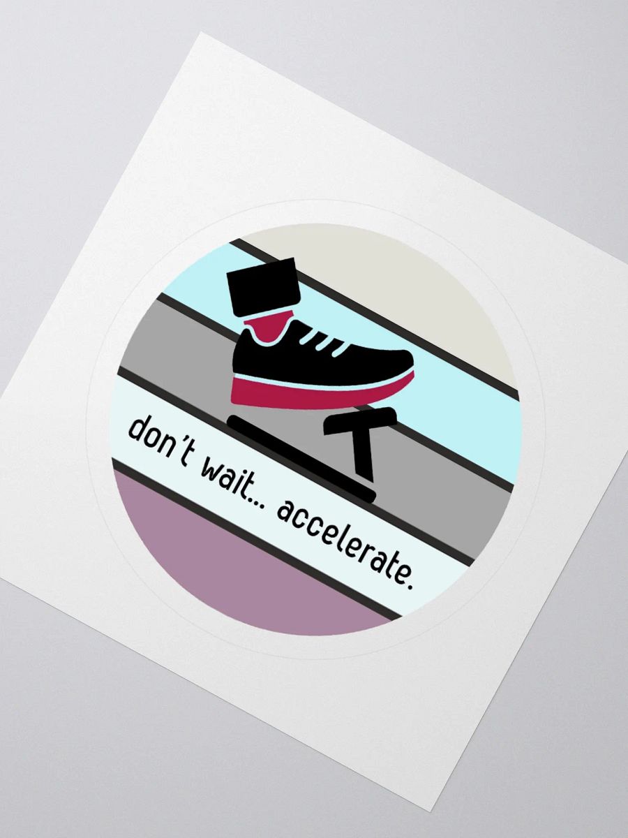 Don't Wait... Accelerate. Kiss Cut Stickers product image (5)