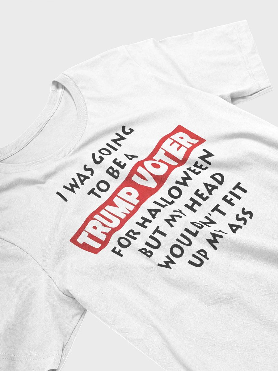 I Was Going To Be A Trump Voter For Halloween But My Head Wouldn't Fit Up My Ass Shirt product image (8)
